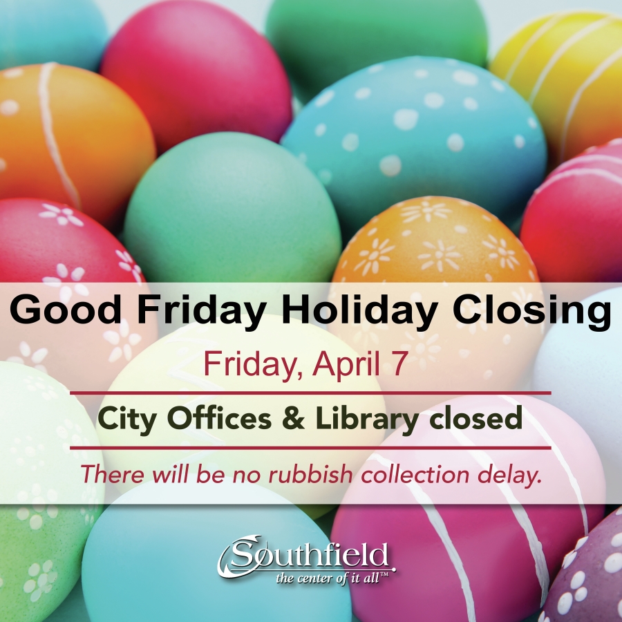 City of Southfield Offices and Library closed Friday April 7 City of