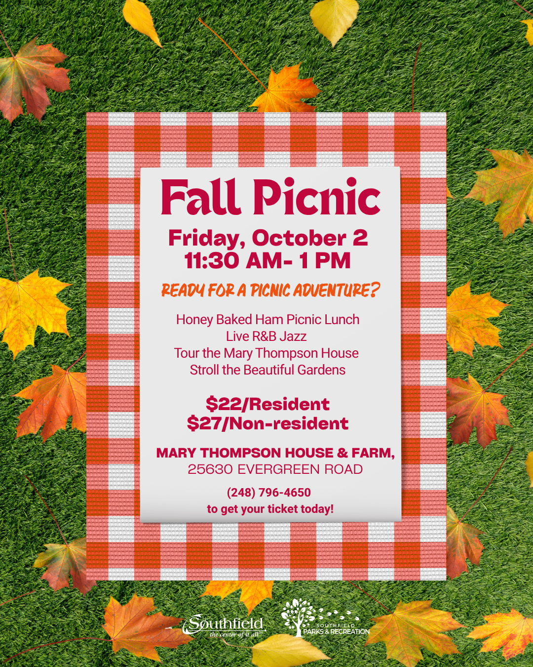 Fall Picnic for Senior 50+ on Friday, Oct. 2 from 11:30 AM-1 PM at Mary Thompson House & Farm. Includes a Honey Baked Ham picnic lunch, live R&B jazz, house tour and garden stroll. Fee is $22 Resident/$27 Non-resident. Call (248) 796-4650.